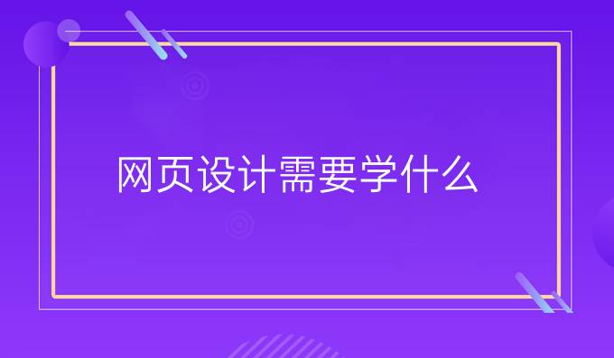 网页设计需要学什么