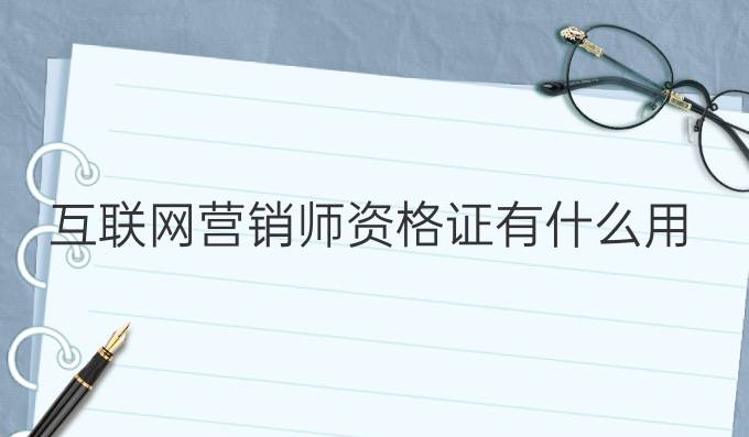 互联网营销师资格证有什么用