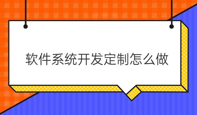 软件系统开发定制怎么做