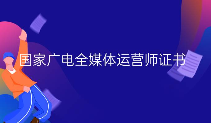 国家广电全媒体运营师证书