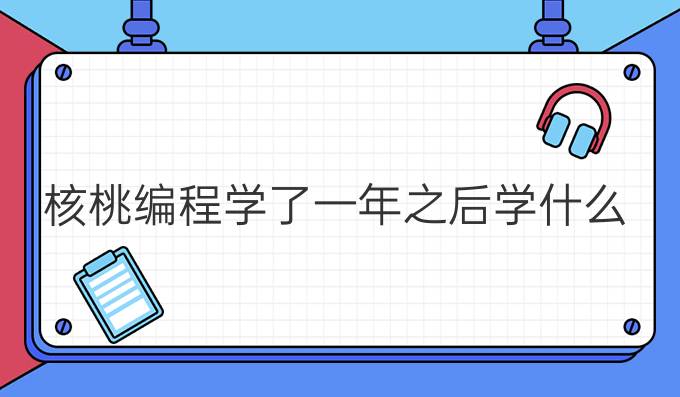 核桃编程学了一年之后学什么
