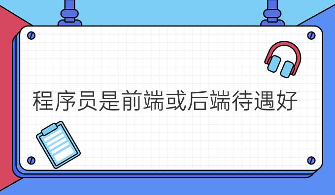 程序员是前端或后端待遇好