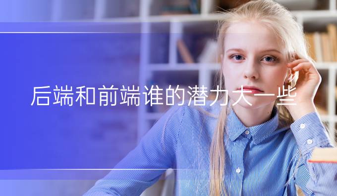 后端和前端谁的潜力大一些