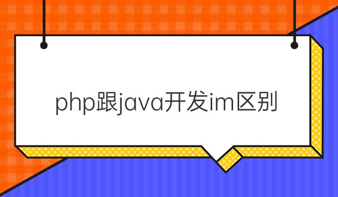 php跟java开发im区别