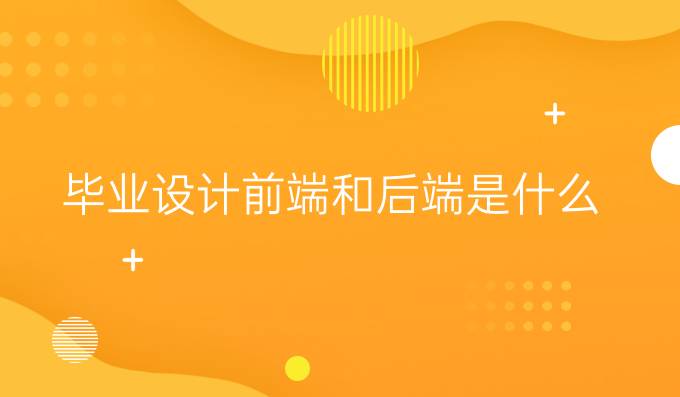 毕业设计前端和后端是什么