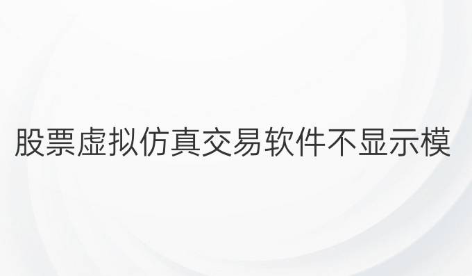股票虚拟仿真交易软件不显示模拟