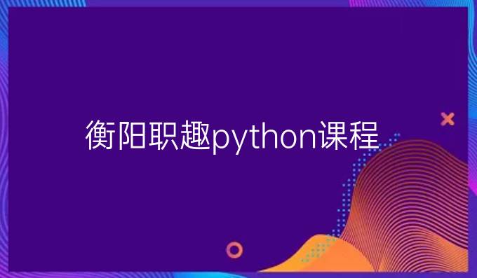 衡阳职趣python课程