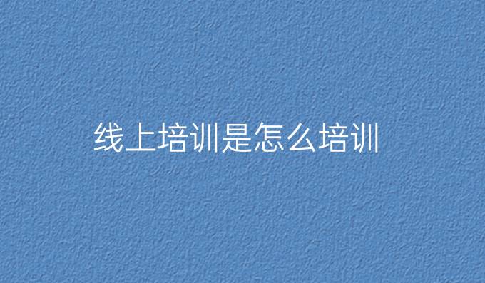 线上培训是怎么培训