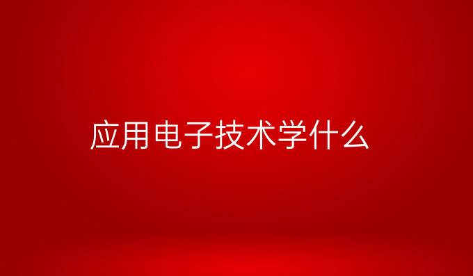 应用电子技术学什么