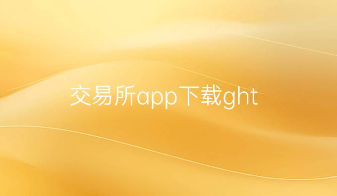 交易所app下载ght