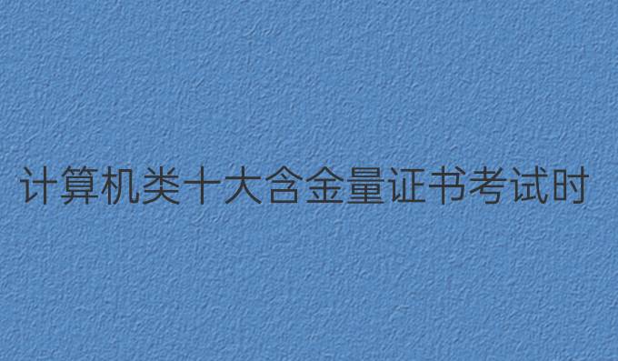 计算机类十大含金量证书考试时间