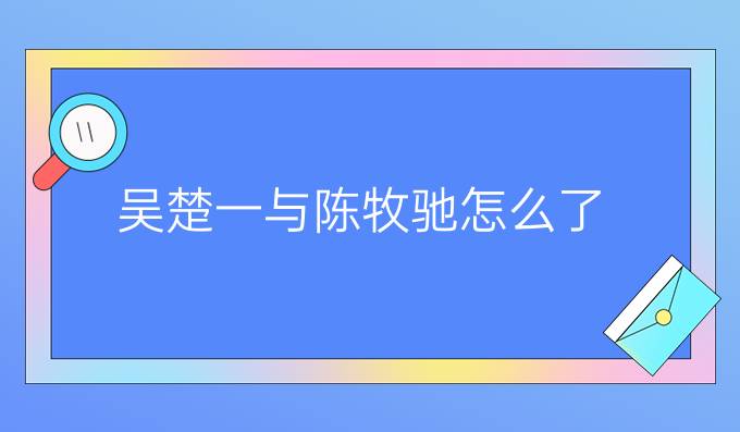吴楚一与陈牧驰怎么了