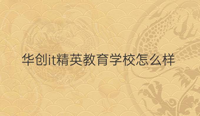 华创it精英教育学校怎么样