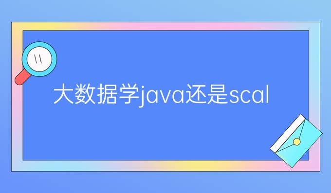 大数据学java还是scala