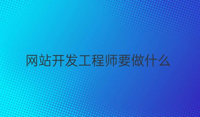 网站开发工程师要做什么
