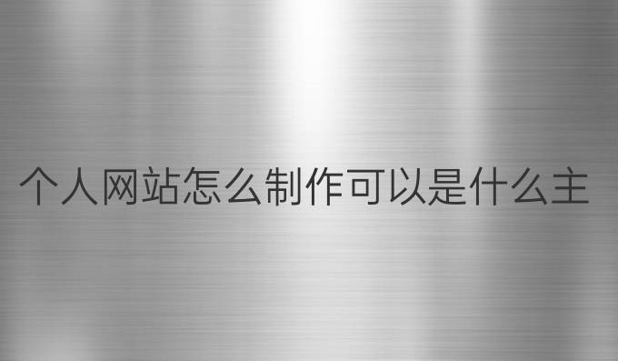 个人网站怎么制作可以是什么主题