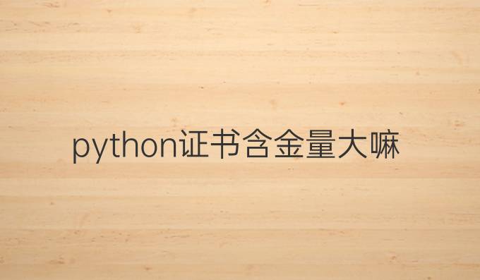 python证书含金量大嘛