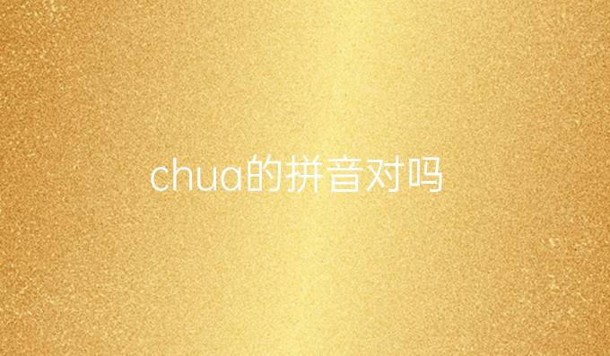 chua的拼音对吗