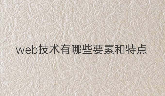 web技术有哪些要素和特点