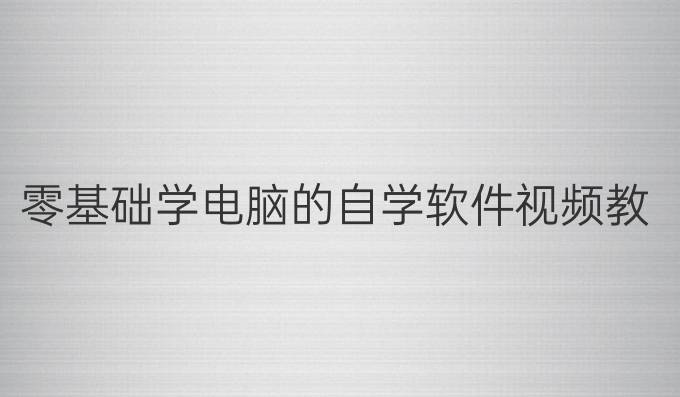 零基础学电脑的自学软件视频教程