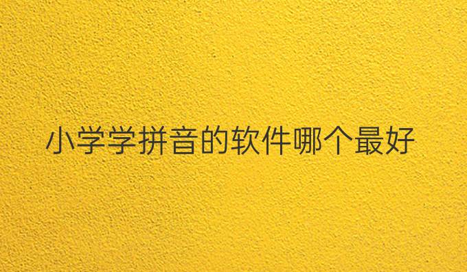 小学学拼音的软件哪个最好
