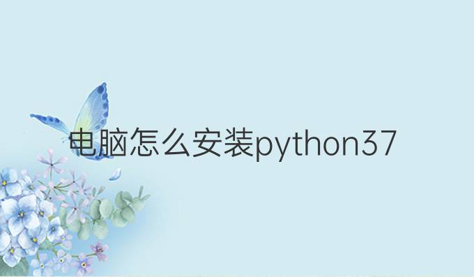 电脑怎么安装python3.7