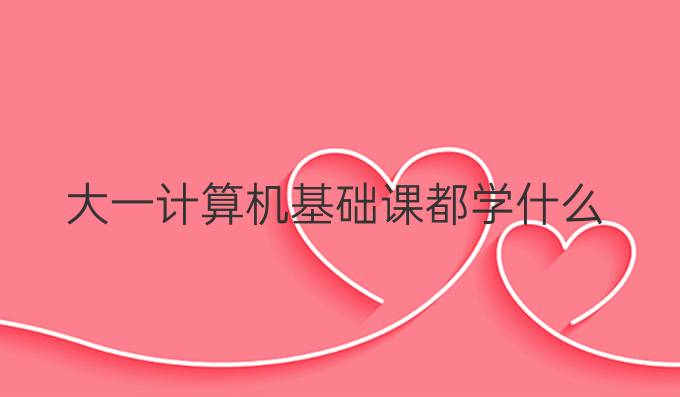 大一计算机基础课都学什么