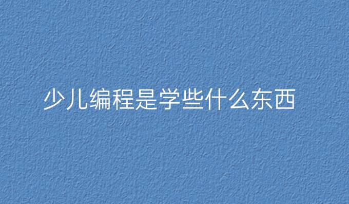 少儿编程是学些什么东西