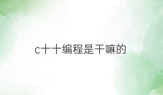 c十十编程是干嘛的