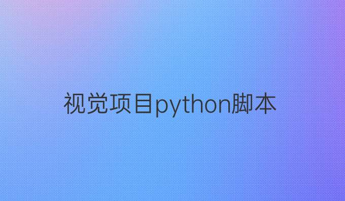 视觉项目python脚本