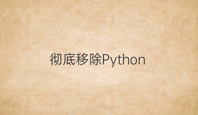 彻底移除Python