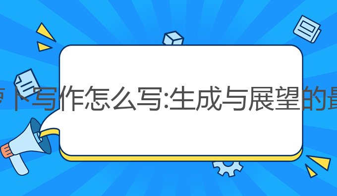 ai论文萝卜写作怎么写:生成与展望的最佳实践