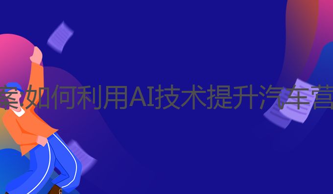 汽车ai写作文案:如何利用AI技术提升汽车营销的情感连接