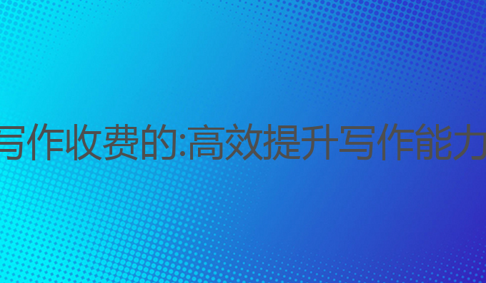 聪明灵犀ai写作收费的:高效提升写作能力的最佳选择