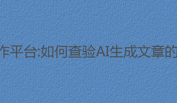 怎么查是否ai写作平台:如何查验AI生成文章的情感真实性工具