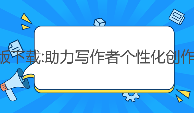 写作ai安卓版下载:助力写作者个性化创作与灵感激发