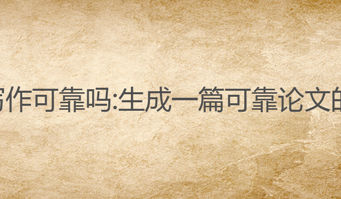 ai智能论文写作可靠吗:生成一篇可靠论文的可行性分析
