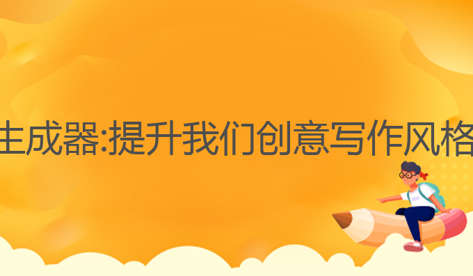 作文ai写作生成器:提升我们创意写作风格的最佳选择