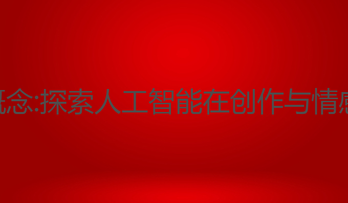 ai写作的基本概念:探索人工智能在创作与情感表达中的应用