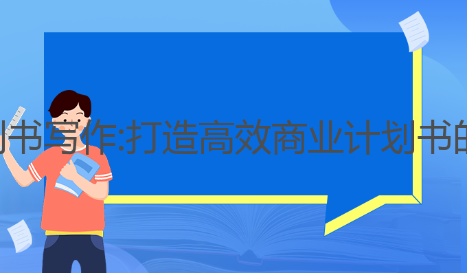 ai商业计划书写作:打造高效商业计划书的关键步骤