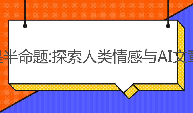 ai写作题目是半命题:探索人类情感与AI文章创作的融合