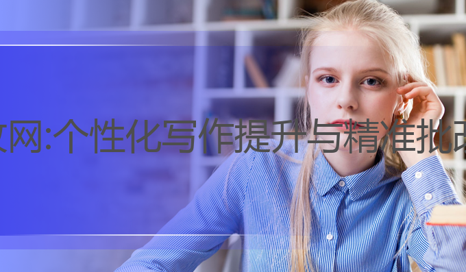 ai写作文批改网:个性化写作提升与精准批改的最佳选择