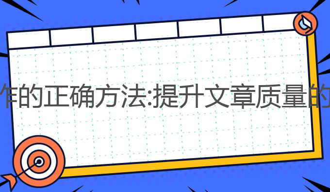 ai官方写作的正确方法:提升文章质量的正确方法