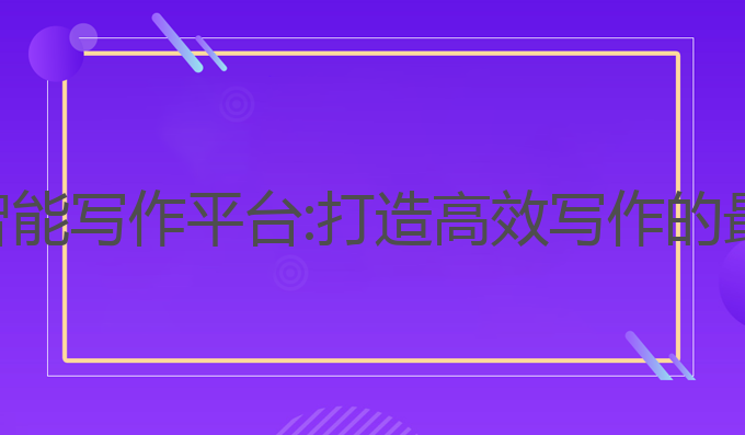 搭建ai智能写作平台:打造高效写作的最佳选择