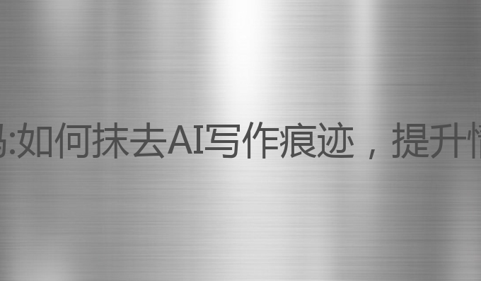 能抹去ai写作痕迹吗:如何抹去AI写作痕迹，提升情感表达与文字创作