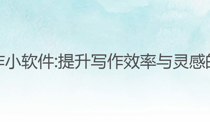 AI智能写作小软件:提升写作效率与灵感的最佳助手