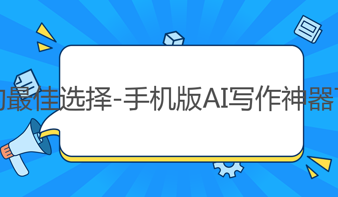 手机版ai写作神器下载:提升雅思成绩的最佳选择 - 手机版AI写作神器下载，AI写作神器助你生成高质量文章