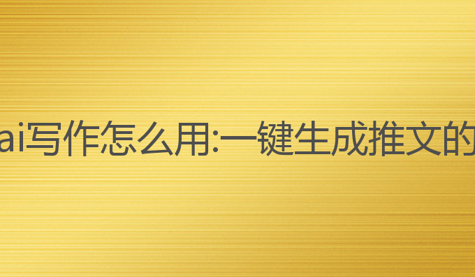 番茄文案ai写作怎么用:一键生成推文的最佳选择