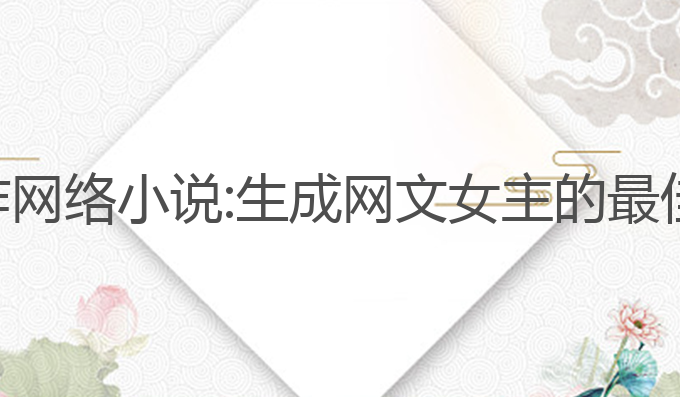 ai写作网络小说:生成网文女主的最佳选择